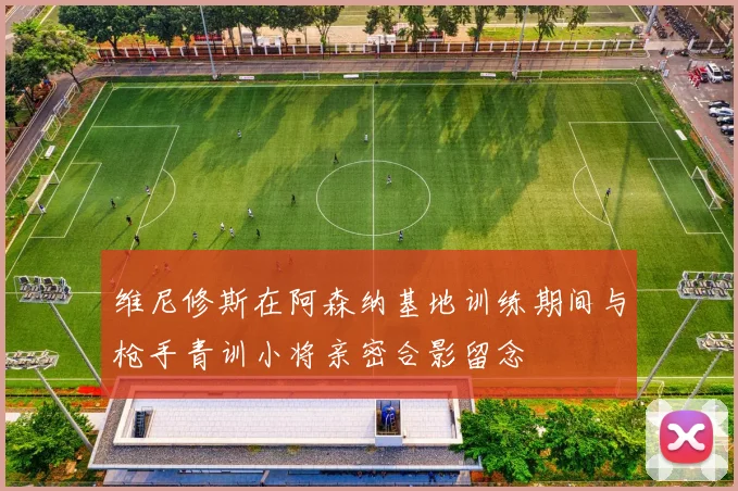 维尼修斯在阿森纳基地训练期间与枪手青训小将亲密合影留念