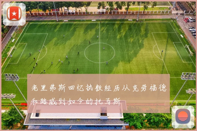 老里弗斯回忆执教经历从克劳福德和路威到如今的托马斯